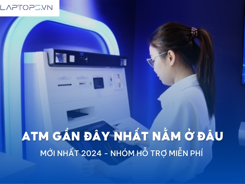 ATM gần đây nhất nằm ở đâu