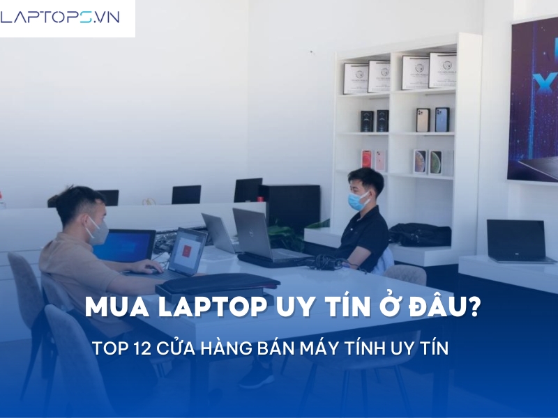 Top 12 cửa hàng bán máy tính uy tín