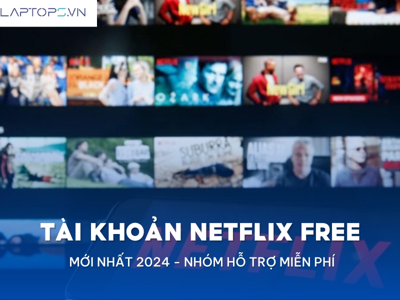 Tài khoản Netflix Free 2024 cách xem phim Netflix miễn phí