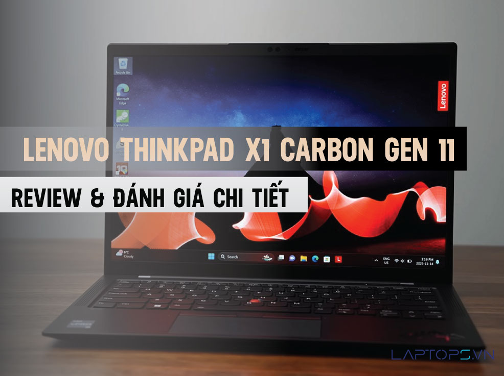 Review Laptop Lenovo ThinkPad X1 Carbon Gen 11: Hiệu suất mạnh mẽ