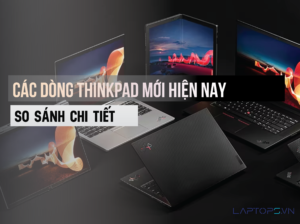 Các Dòng ThinkPad Mới Nhất Và Cách Phân Biệt