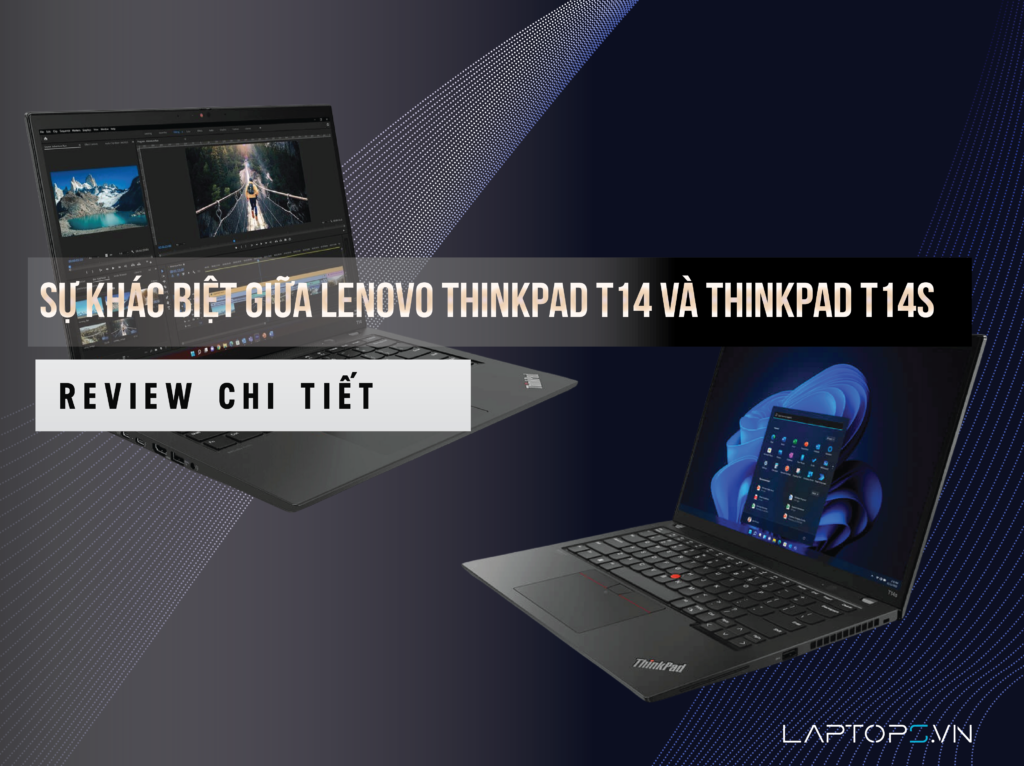 Sự khác biệt giữa Lenovo ThinkPad T14 và ThinkPad T14s