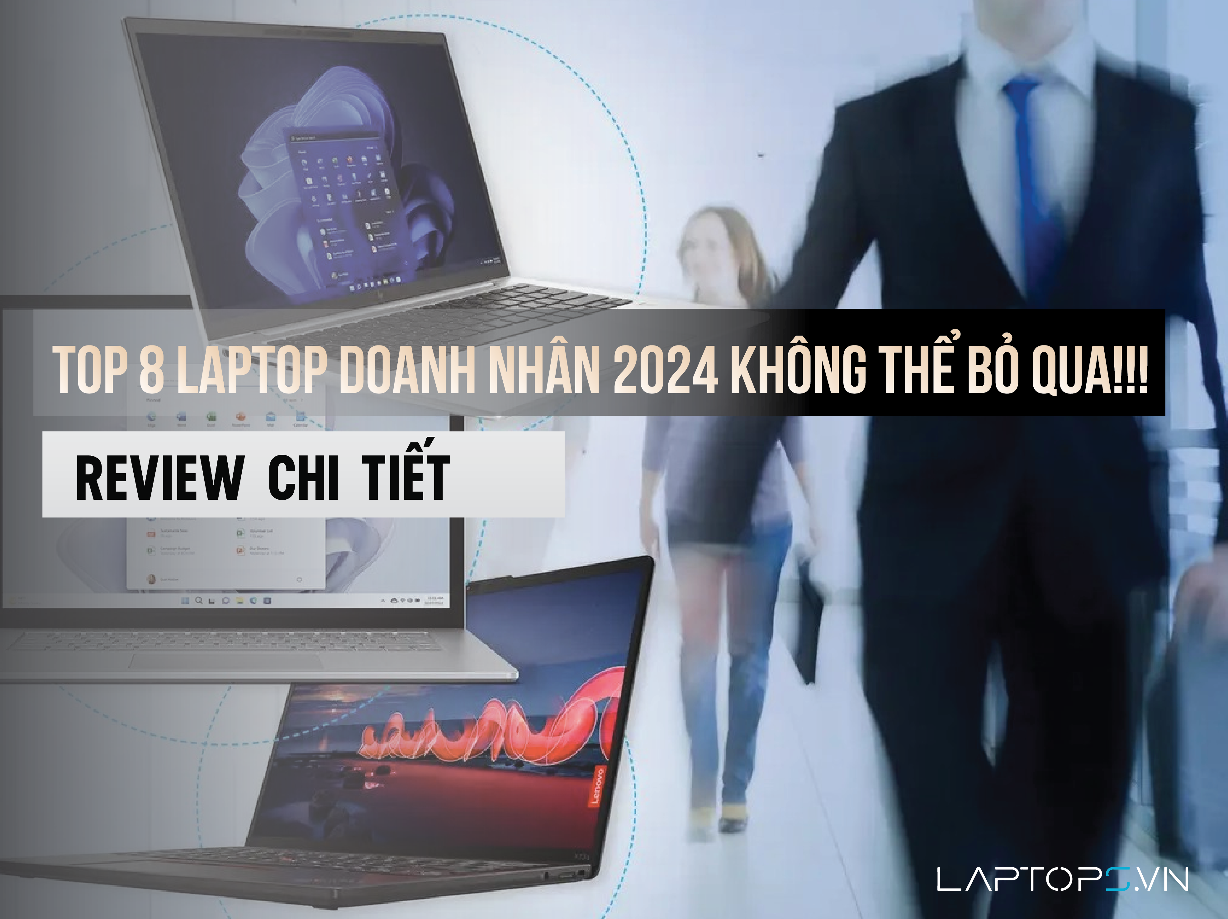 Top 8 laptop doanh nhân 2024 không thể bỏ qua!!!