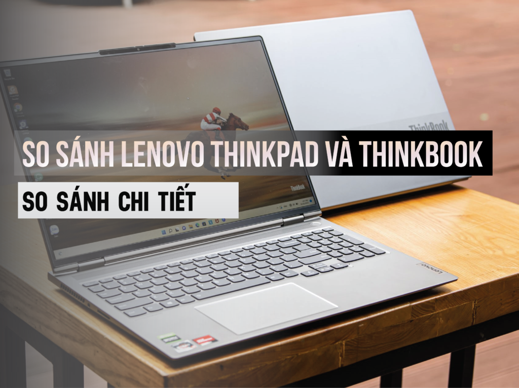 So sánh Lenovo ThinkPad và ThinkBook