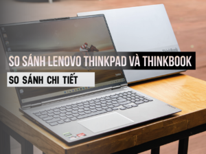 So sánh Lenovo ThinkPad và ThinkBook