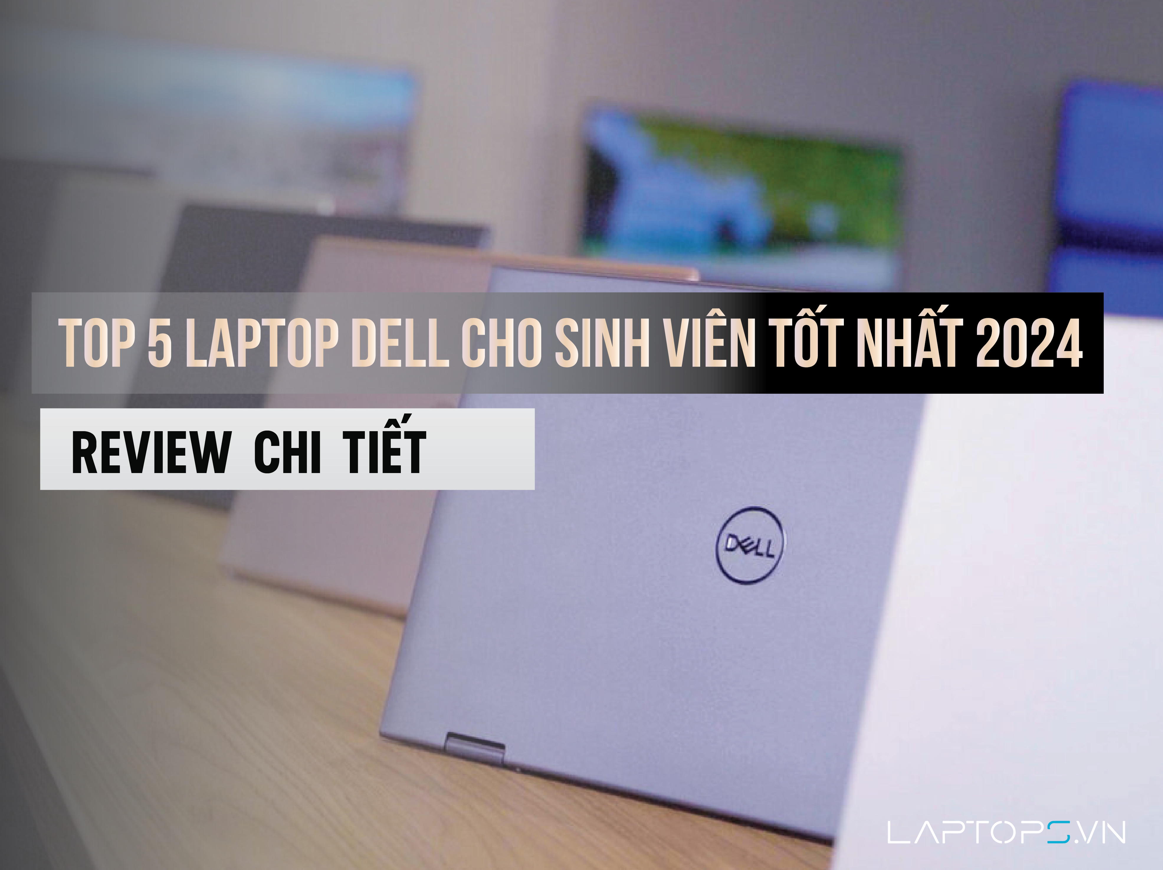 Top 5 laptop Dell cho sinh viên tốt nhất 2023 trong từng phân khúc