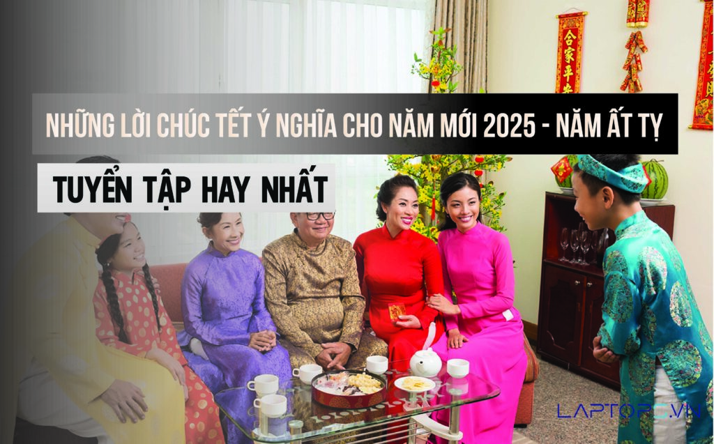 Những Lời Chúc Tết Ý Nghĩa Cho Năm Mới 2025 - Năm Ất Tỵ