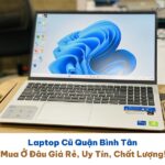 Laptop Cũ Quận Bình Tân - Mua Ở Đâu Giá Rẻ, Uy Tín, Chất Lượng