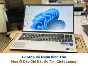 Laptop Cũ Quận Bình Tân - Mua Ở Đâu Giá Rẻ, Uy Tín, Chất Lượng