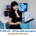 Top 6+ Địa Chỉ Mua Laptop Cũ Giá Rẻ Gò Vấp - Đáng Tin Cậy Nhất 2025