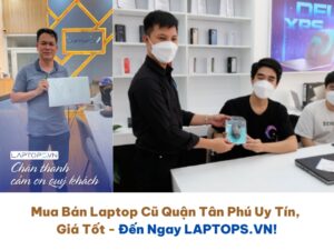 LAPTOPS.VN: Điểm đến uy tín cho mua bán laptop cũ tại Quận Tân Phú