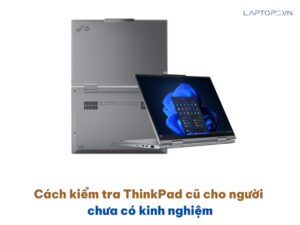 Cách kiểm tra ThinkPad cũ cho người chưa có kinh nghiệm Cách kiểm tra ThinkPad cũ cho người chưa có kinh nghiệm