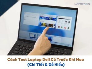 Cách Test Laptop Dell Cũ Trước Khi Mua (Chi Tiết & Dễ Hiểu)