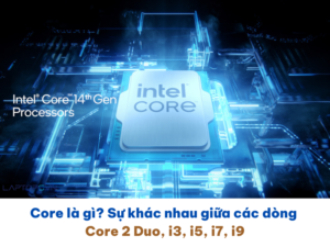 Core Là Gì? So Sánh Các Dòng Core Intel: 2 Duo, i3, i5, i7, i9 - LAPTOPS.VN 31 Core Là Gì? So Sánh Các Dòng Core Intel: 2 Duo, i3, i5, i7, i9 - LAPTOPS.VN
