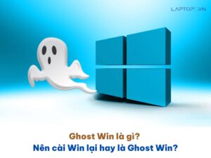 Ghost Win là gì? Nên cài Win lại hay là Ghost Win? 30 Ghost Win là gì? Nên cài Win lại hay là Ghost Win?