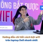 Hướng dẫn chi tiết cách bật wifi trên laptop Dell nhanh nhất