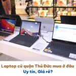 Laptop cũ quận Thủ Đức mua ở đâu Uy tín, Giá rẻ