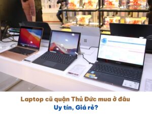 Laptop cũ quận Thủ Đức mua ở đâu Uy tín, Giá rẻ