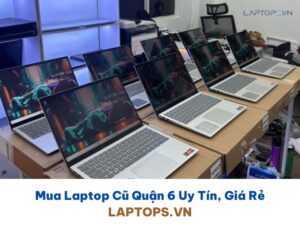 Mua Laptop Cũ Quận 6 Uy Tín, Giá Rẻ, Nhiều Ưu Đãi | LAPTOPS.VN 12 Mua Laptop cũ Quận 6 Chất lượng, Giá rẻ, Giao hàng tận nơi (1)