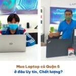 Mua Laptop cũ Quận 5 ở đâu Uy tín, Chất lượng?