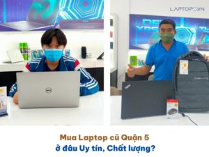 Mua Laptop cũ Quận 5 ở đâu Uy tín, Chất lượng? 11 Mua Laptop cũ Quận 5 ở đâu Uy tín, Chất lượng?