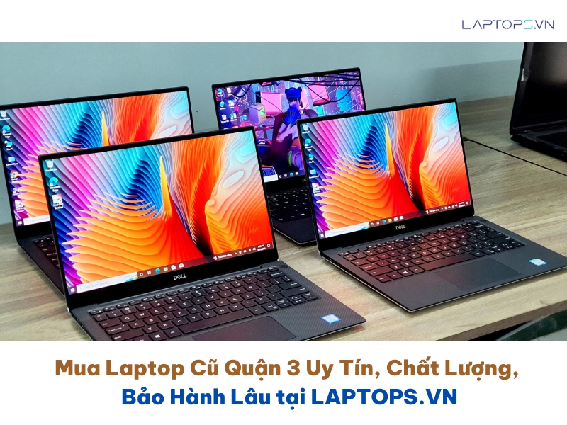 Mua Laptop Cũ Quận 3 Uy Tín, Chất Lượng, Bảo Hành Lâu tại LAPTOPS.VN 1 Mua Laptop cũ Quận 3 ở đâu Uy tín, Chất lượng, Bảo hành lâu