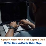 Nguyên nhân màn hình laptop Dell bị tối đen