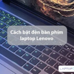Giải đáp những vấn đề liên quan đến cách bật đèn bàn phím laptop Lenovo
