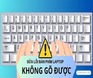 Cách sửa lỗi bàn phím laptop không gõ được