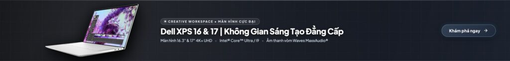 Dell XPS 16 & 17 Không Gian Sáng Tạo Đẳng Cấp