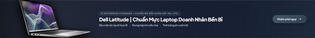 Dell Latitude Chuẩn Mực Laptop Doanh Nhân Bền Bỉ